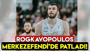 ROGKAVOPOULOS MERKEZEFENDİ’DE PATLADI!