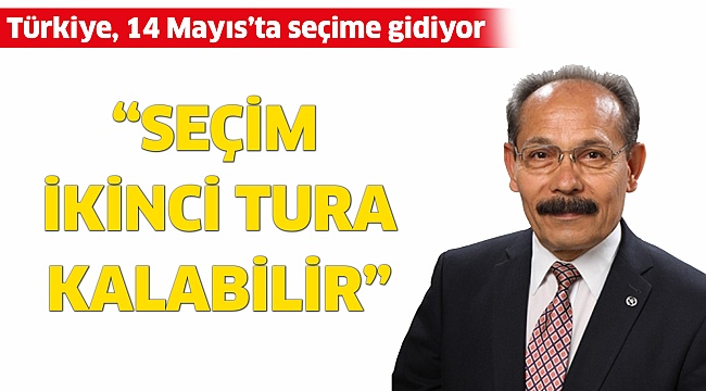 “SEÇİM İKİNCİ TURA KALABİLİR”