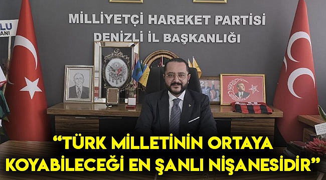 "Türk milletinin ortaya koyabileceği en şanlı nişanesidir"