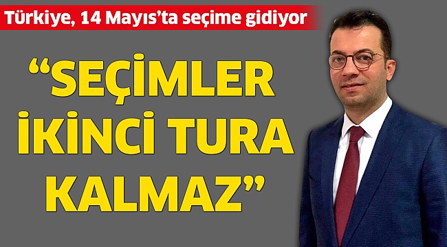 Uğur Gökbel, "Seçimler ikinci tura kalmaz"