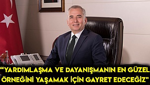 “Yardımlaşma ve dayanışmanın en güzel örneğini yaşamak için gayret edeceğiz