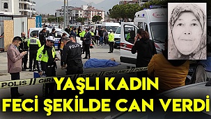 Yaşlı kadın feci şekilde can verdi