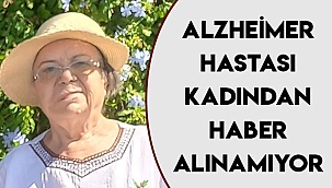 Alzheimer hastası kadından haber alınamıyor