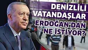 Denizlililer Erdoğan’dan ne istiyor?