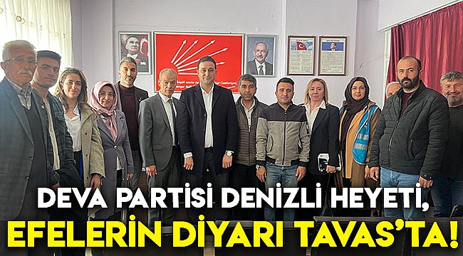DEVA Partisi Denizli heyeti, efelerin diyarı Tavas’ta!
