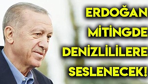 Erdoğan Denizlililere mitingde seslenecek!