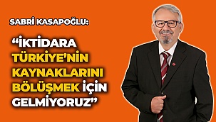 “İktidara Türkiye’nin kaynaklarını bölüşmek için gelmiyoruz”