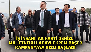 İş İnsanı, AK Parti Denizli Milletvekili Adayı Ekrem Başer kampanyaya hızlı başladı