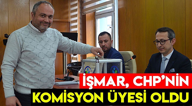 İŞMAR, CHP’NİN KOMİSYON ÜYESİ OLDU