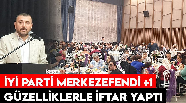 İYİ Parti Merkezefendi +1 Güzeliklerle İftar Yaptı