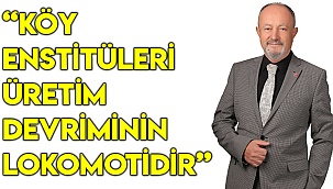 “Köy enstitüleri üretim devriminin lokomotidir”