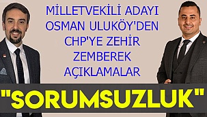 Milletvekili Adayı Osman Uluköy'den CHP'ye zehir zemberek açıklamalar