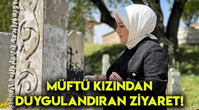 Müftü kızından duygulandıran ziyaret