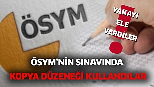 ÖSYM’nin sınavında kopya düzeneği kullandılar