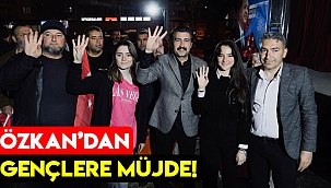 ÖZKAN'DAN GENÇLERE MÜJDE!