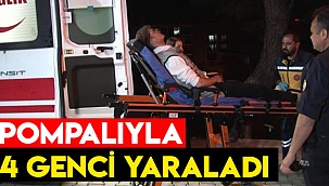 Pompalıyla 4 genci yaraladı