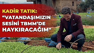 Tatık, “Vatandaşımızın sesini TBMM’de haykıracağım”