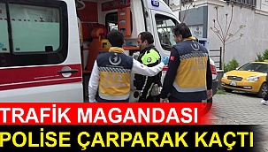 Trafik magandası polise çarparak kaçtı