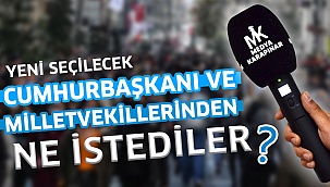 Yeni seçilecek cumhurbaşkanı ve milletvekillerinden ne istediler?