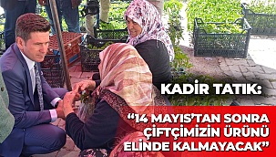 “14 Mayıs’tan sonra çiftçimizin ürünü elinde kalmayacak”