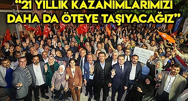 “21 yıllık kazanımlarımızı daha da öteye taşıyacağız”