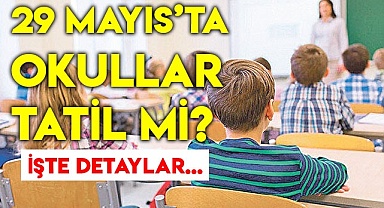 29 Mayıs’ta okullar tatil mi?