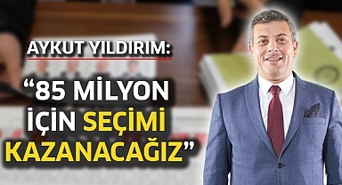 “85 milyon için seçimi kazanacağız”