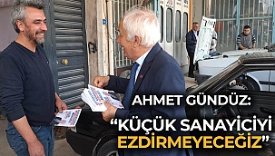 Ahmet Gündüz: “Küçük sanayiciyi ezdirmeyeceğiz”