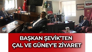 Başkan Şevik’ten Çal ve Güney’e ziyaret
