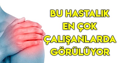Bu hastalık en çok çalışanlarda görülüyor!