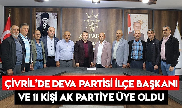ÇİVRİL’DE DEVA PARTİSİ İLÇE BAŞKANI VE 11 KİŞİ AK PARTİYE ÜYE OLDU