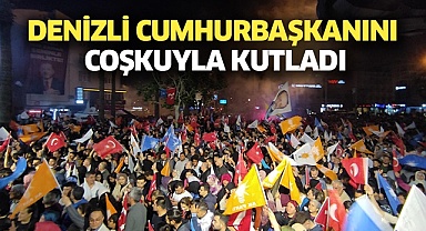 Denizli cumhurbaşkanını coşkuyla kutladı