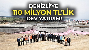 Denizli’ye 110 milyon TL’lik dev yatırım!
