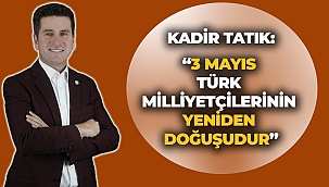 Kadir Tatık “3 Mayıs Türk milliyetçilerinin yeniden doğuşudur”