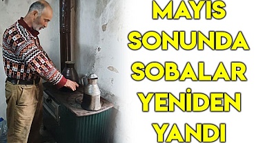 Mayıs ayında sobalar yeniden yandı