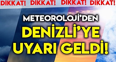 Meteoroloji’den Denizli’ye uyarı geldi!