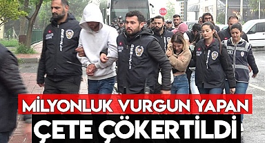 Milyonluk vurgun yapan çete çökertildi