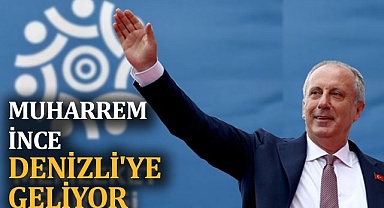 Muharrem İnce Denizli'ye geliyor