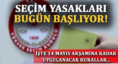 Seçim yasakları bugün başlıyor!