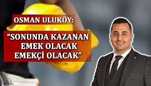 “Sonunda kazanan emek olacak, emekçi olacak”