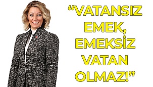 “Vatansız emek, emeksiz vatan olmaz!”