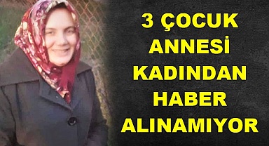 3 çocuk annesi kadından haber alınamıyor