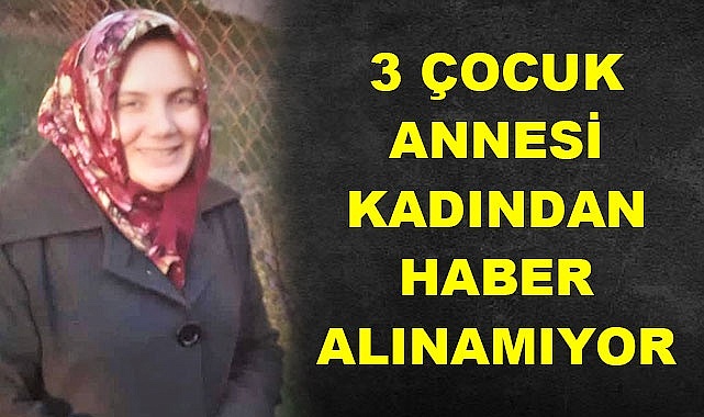 3 çocuk annesi kadından haber alınamıyor
