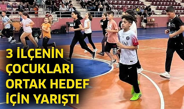 3 ilçenin çocukları ortak hedef için yarıştı