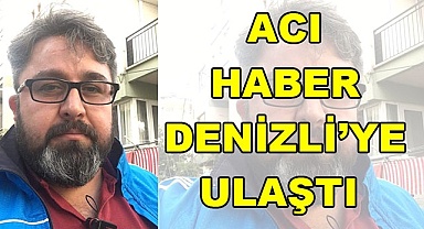 Acı haber Denizli’ye ulaştı