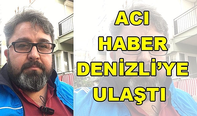 Acı haber Denizli’ye ulaştı