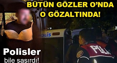 Bütün gözler o'nda, o gözaltında!