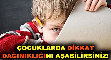 Çocuklarda dikkat dağınıklığını aşabilirsiniz!