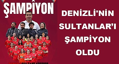Denizli'nin Sultanlar’ı şampiyon oldu