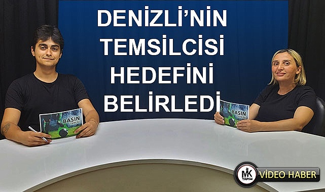 Denizli temsilcisi hedefini belirledi